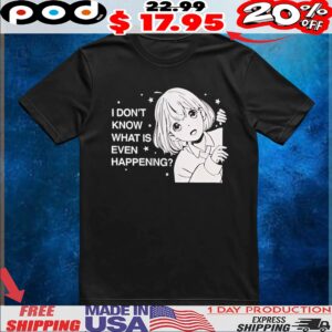 Anime Don't Know What's Happening T Shirt