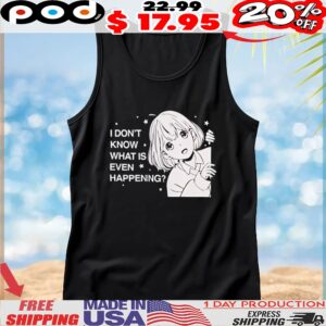 Anime Don't Know What's Happening T Shirt