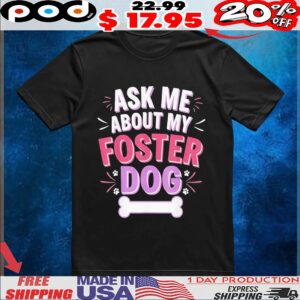 Ask Me About My Foster Dog T Shirt