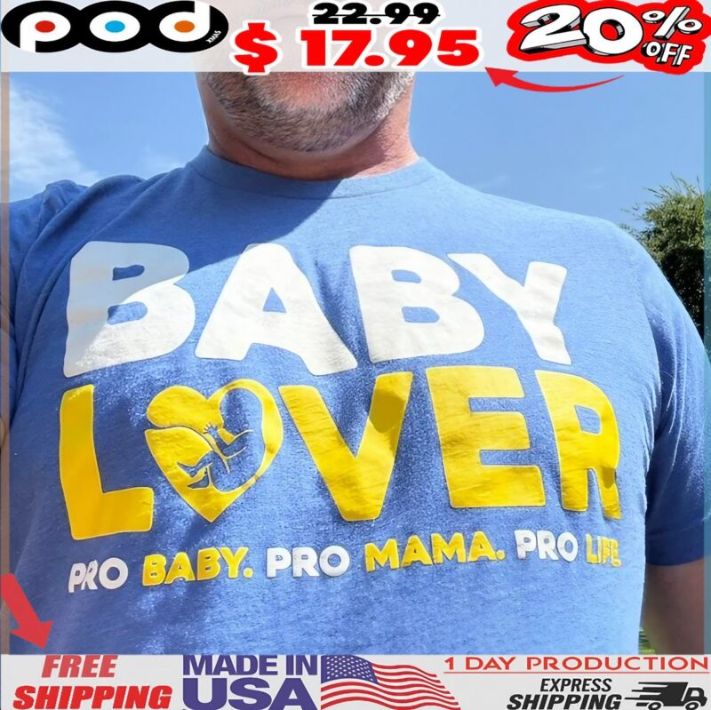Baby Lover Pro Baby Pro Mama Pro Life T Shirt Baby Lover Pro Baby Pro Mama Pro Life T Shirt