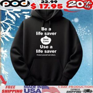 Be A Life Saver Save Lives Use A Life Saver Protect Yourself And Others T Shirt