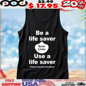 Be A Life Saver Save Lives Use A Life Saver Protect Yourself And Others T Shirt