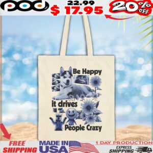 Be Happy it drives People Crazy Dog Animal T Shirt