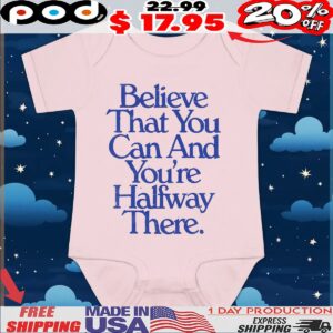 Believe That You Can And You're Halfway There T Shirt