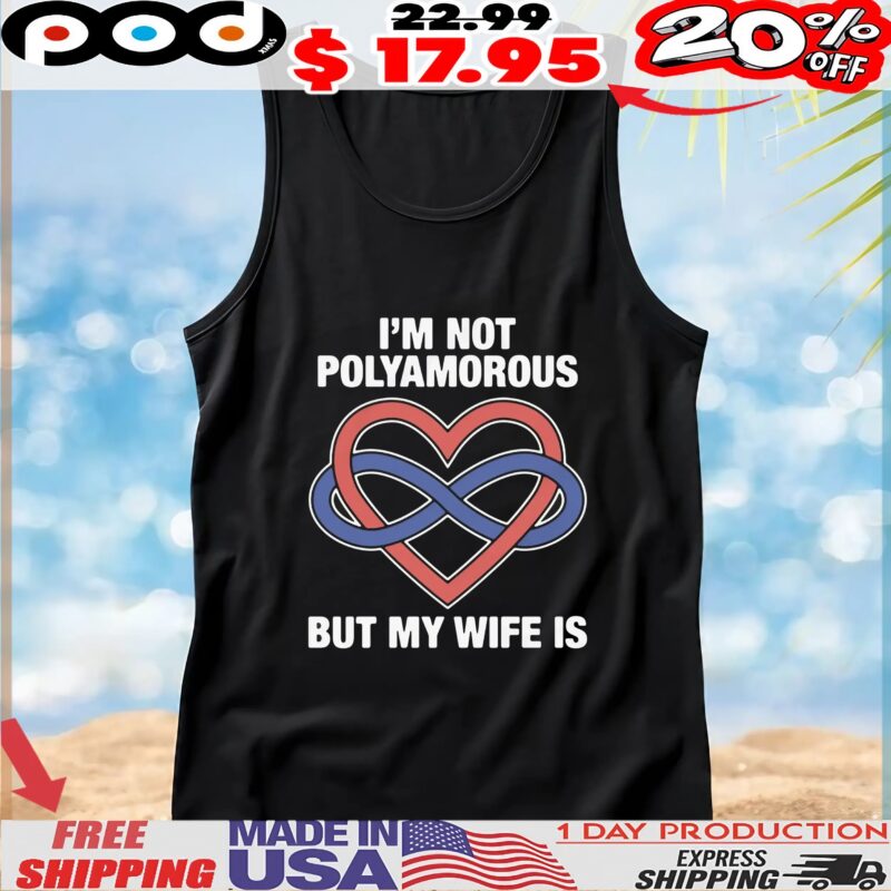 I'm Not Polyamorous But My Wife Is T Shirt