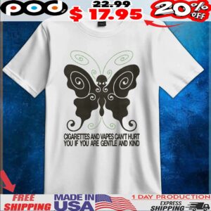 Butterfly Cigarettes And Vapes Can't Hurt You If You Are Gentle And Kind T Shirt
