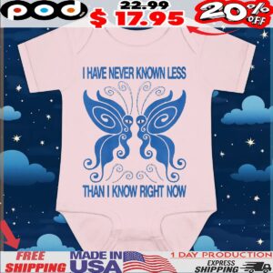 Butterfly I Have Never Known Less Than I Know Right Now T Shirt
