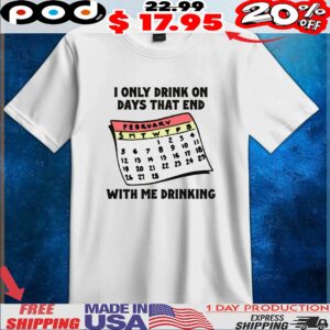 Calendar I Only Drink On Days That End With Me Drinking T Shirt