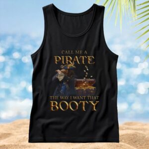 Call Me A Pirate The Way I Want That Booty T Shirt
