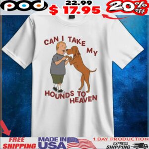 Can I Take My Hounds To Heaven Man And Dog T Shirt