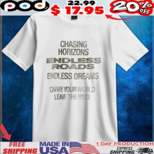 Chasing Horizons Endless Roads Endless Dreams Carry Your World Leave The Rest T Shirt