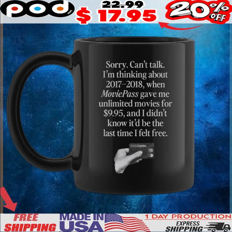 Sorry Can't Talk I'm Thinking About 2017-2018, When Moviepass Gave Me Unlimited Movies For $9,95, And I Didn't Know It'd Be The Last Time I Felt Free T Shirt
