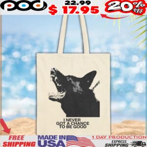 Dog I Never Got A Chance To Be Good T Shirt