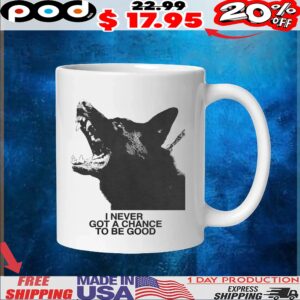 Dog I Never Got A Chance To Be Good T Shirt