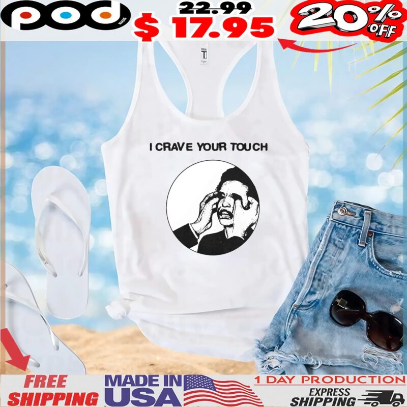 I Crave Your Touch T Shirt
