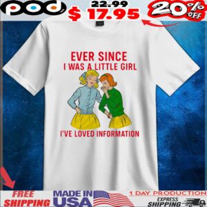Ever Since I Was A Little Girl I've Loved Information T Shirt