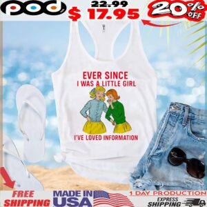 Ever Since I Was A Little Girl I've Loved Information T Shirt