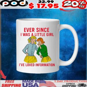Ever Since I Was A Little Girl I've Loved Information T Shirt
