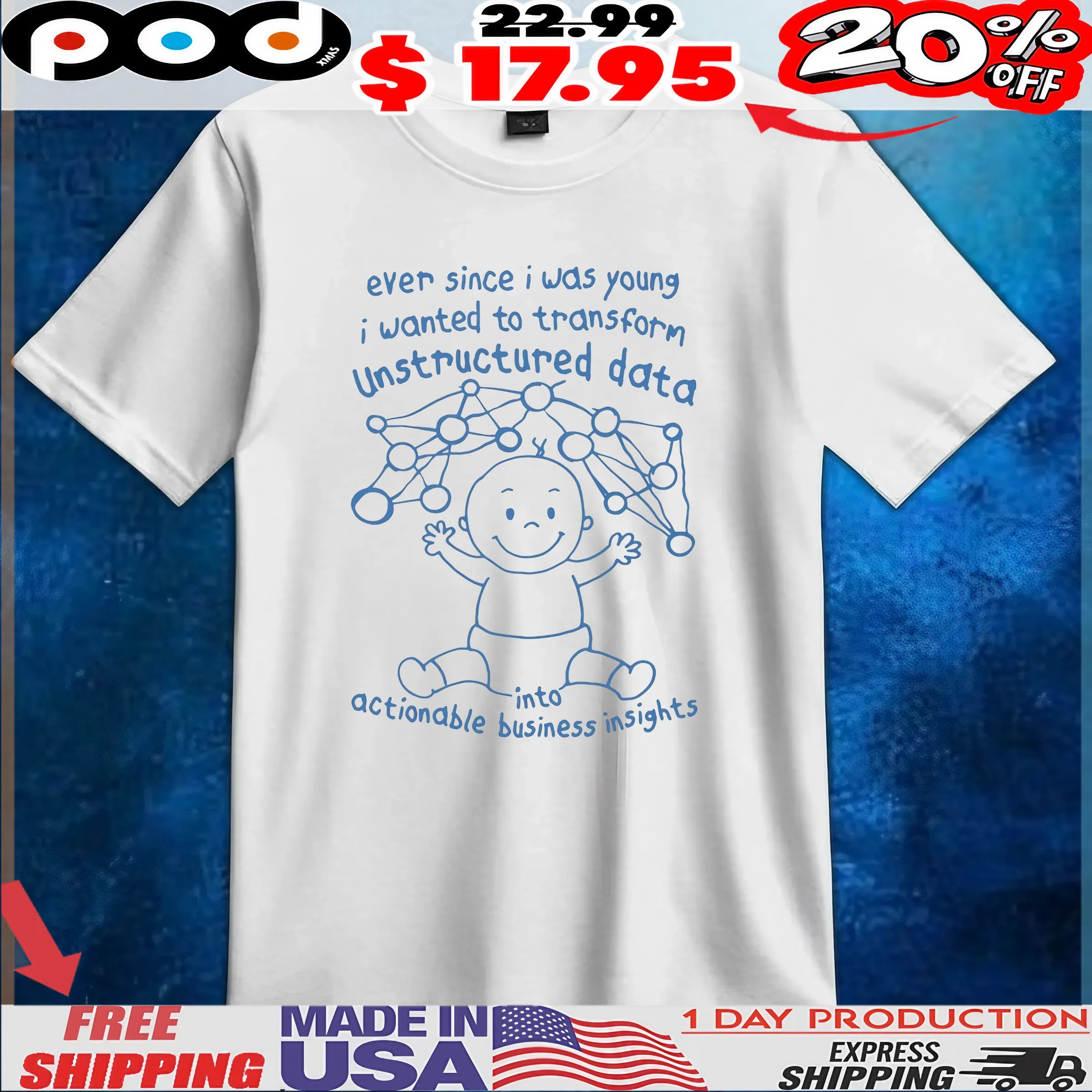 Ever Since I Was Young I Wanted To Transform Unstructured Data Into Actionable Business Insights T Shirt