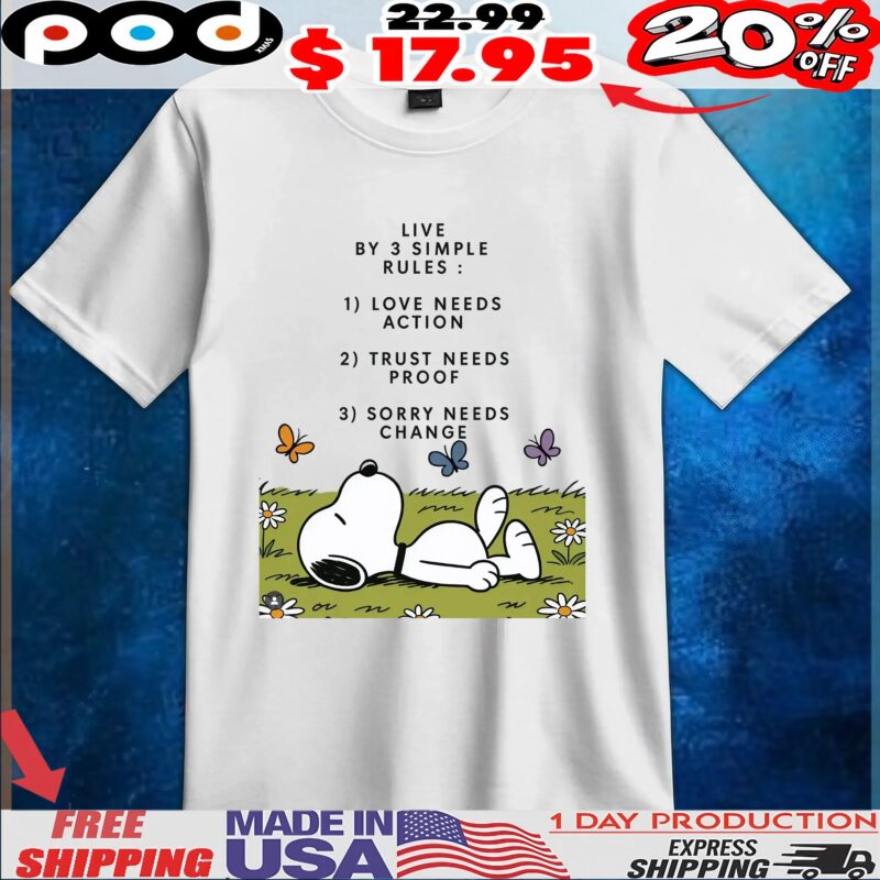 Snoopy Live By 3 Simple Rules 1 Love Needs Action 2 Trust Needs Proof 3 Sorry Needs Change T Shirt