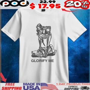 Glorify Me T Shirt