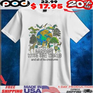 Harmony With The World And All Of Its Creatures T Shirt