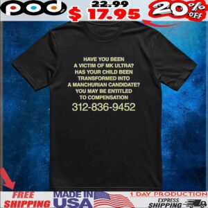 Have You Been A Victim Of Mk Ultra Has Your Child Been Transformed Into A Manchurian Candidate You May Be Entitled To Compensation T Shirt