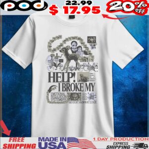 Help I Broke My Emotional Regulation System Finding Reasons And I Don't Know What To Do T Shirt