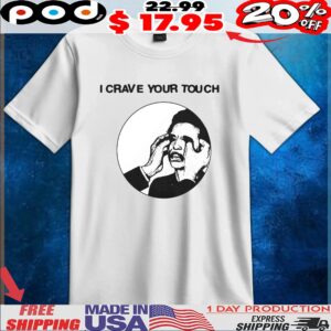 I Crave Your Touch T Shirt