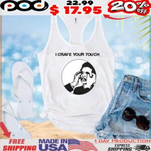 I Crave Your Touch T Shirt