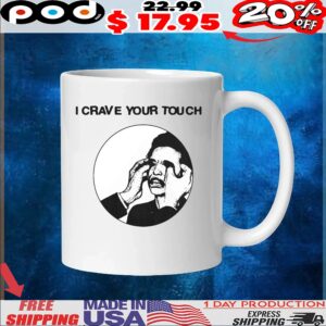I Crave Your Touch T Shirt