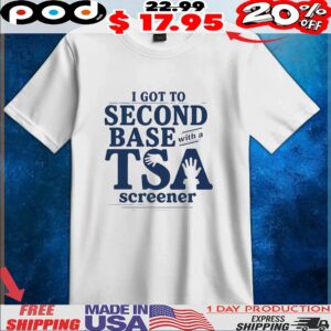I Got To Second Base With A Tsa Screener T Shirt