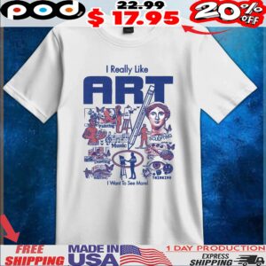 I Really Like ART I Want To See More T Shirt