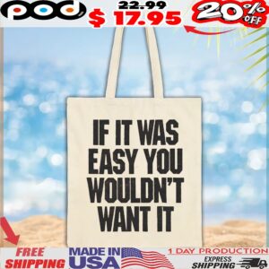 If It Was Easy You Wouldn't Want It T Shirt