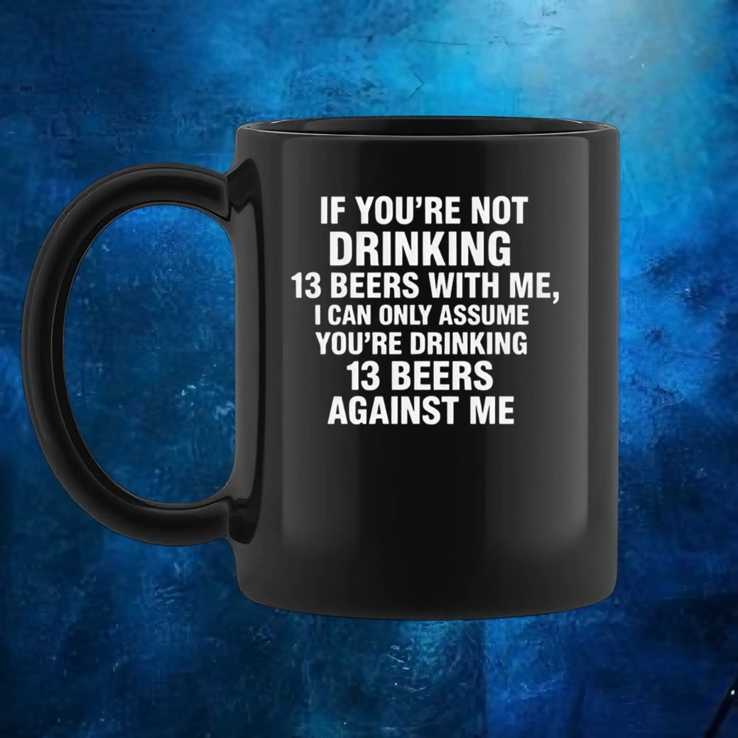 If You're Not Drinking 13 Beers With Me, I Can Only Assume You're Drinking 13 Beers Against Me Quote 2025 T Shirt If You're Not Drinking 13 Beers With Me, I Can Only Assume You're Drinking 13 Beers Against Me Quote 2025 T Shirt