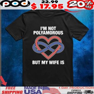 I'm Not Polyamorous But My Wife Is T Shirt