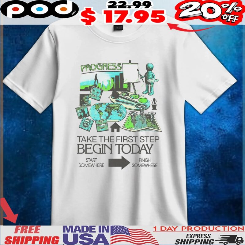 Take The First Step Begin Today Start Somewhere Finish Somewhere T Shirt