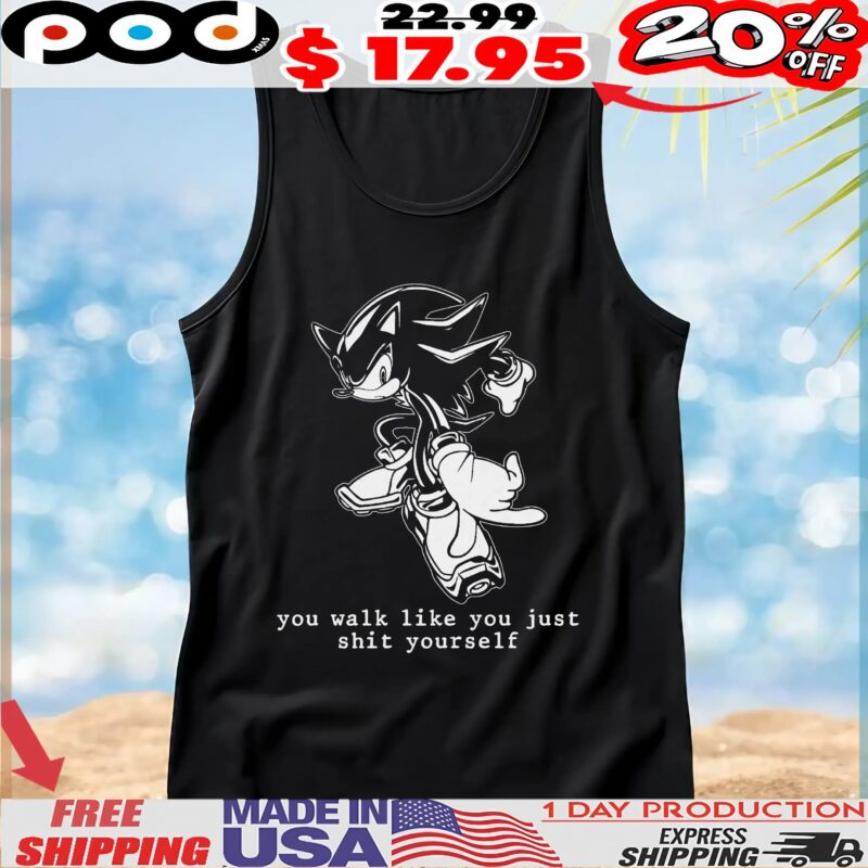Shadow Sonic The Hedgehog You Walk Like You Just Shit Yourself T Shirt