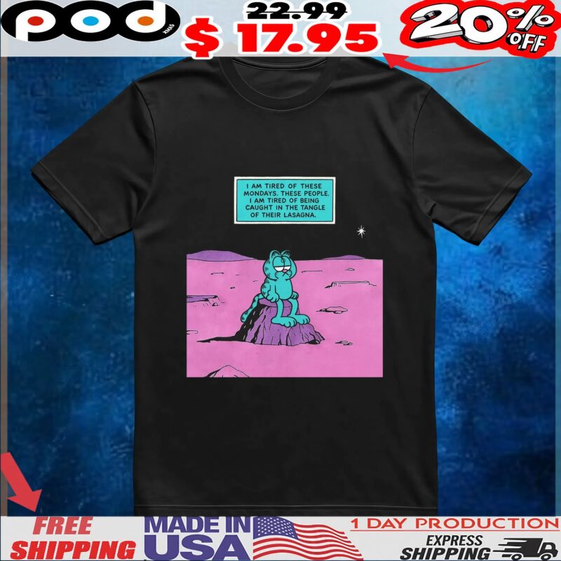 Garfield I Am Tired Of These Mondays I Am Tired Of Being Caught In The Tangle Of Their Lasagna T Shirt