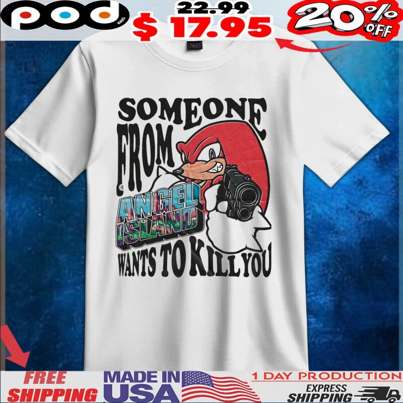 Knuckles The Echidna Sonic The Hedgehog Someone From Angel Island Wants To Kill You T Shirt