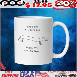 Life Is Like A Wiener Dog Somehow Both Long And Short T Shirt