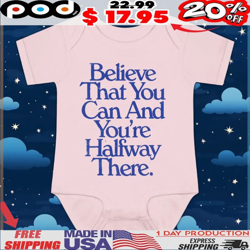 Believe That You Can And You're Halfway There T Shirt