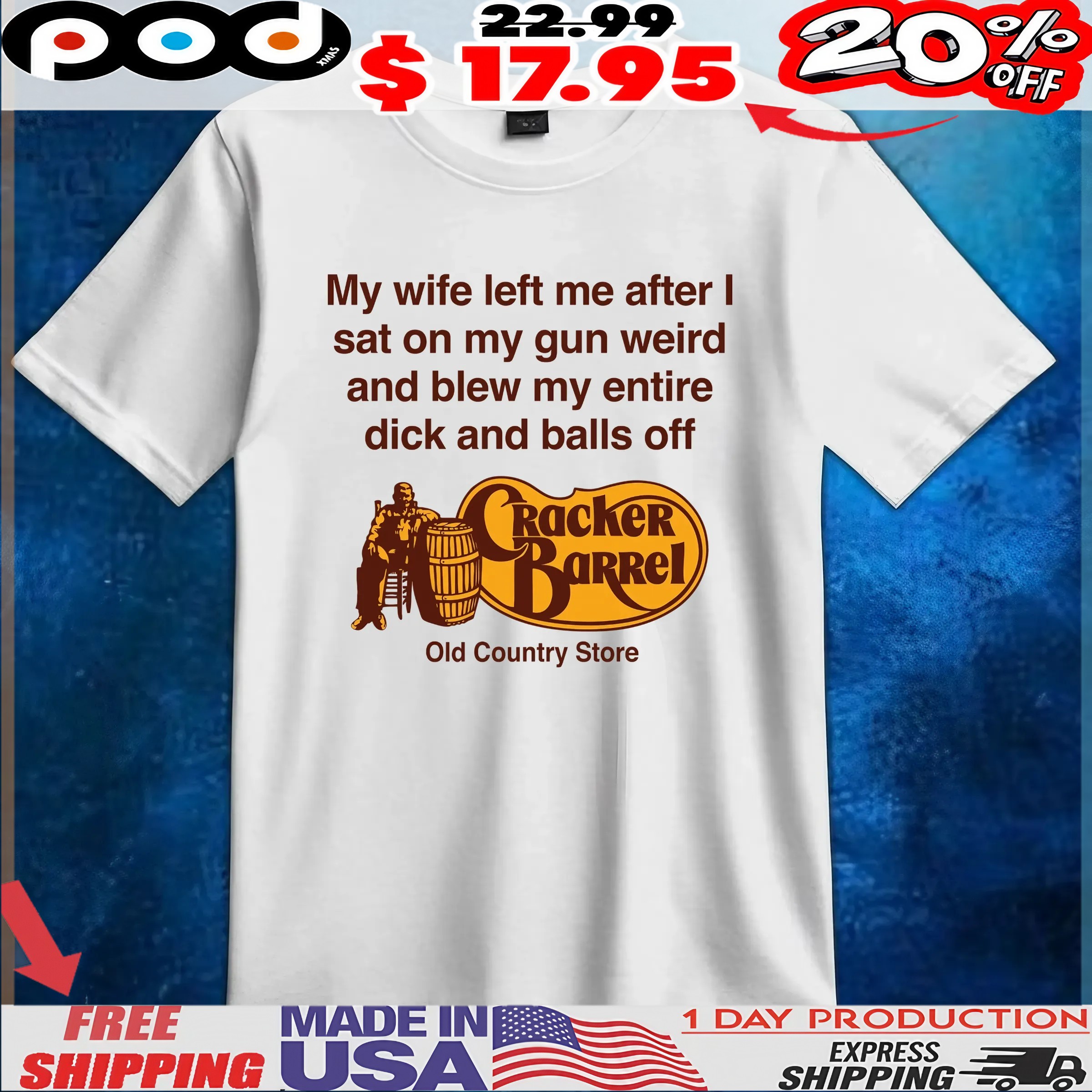 My Wife Left Me After I Sat On My Gun Weird And Blew My Entire Dick And Balls Off Cracker Barrel Old Country Store T Shirt