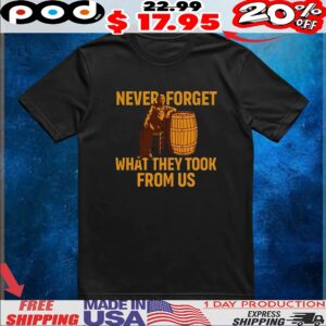Never Forget What They Took From Us T Shirt
