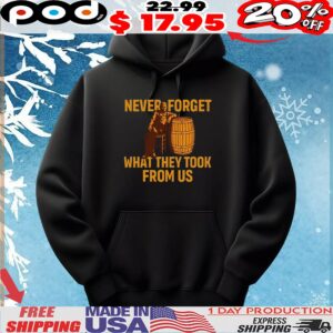 Never Forget What They Took From Us T Shirt