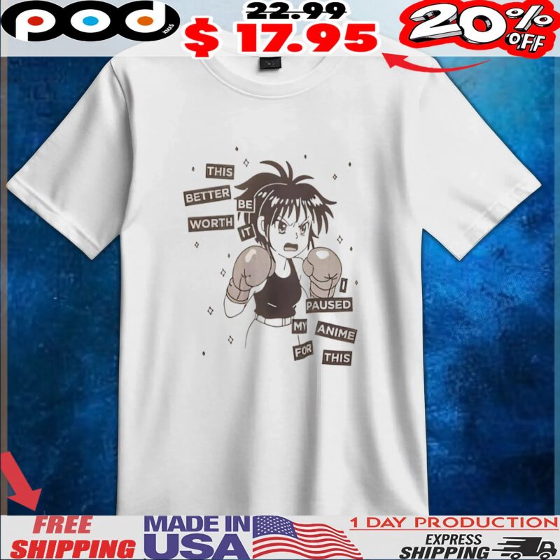 This Better Be Worth It I Paused My Anime For This Anime T Shirt