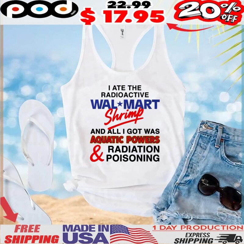 I Ate The Radioactive Shrimp And All I Got Was Aquatic Powers And Radiation Poisoning T Shirt