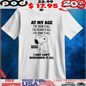 Peanuts Nation At My Age I've Seen It All I've Heard It All I've Done It All I Just Can't Remember It All T Shirt