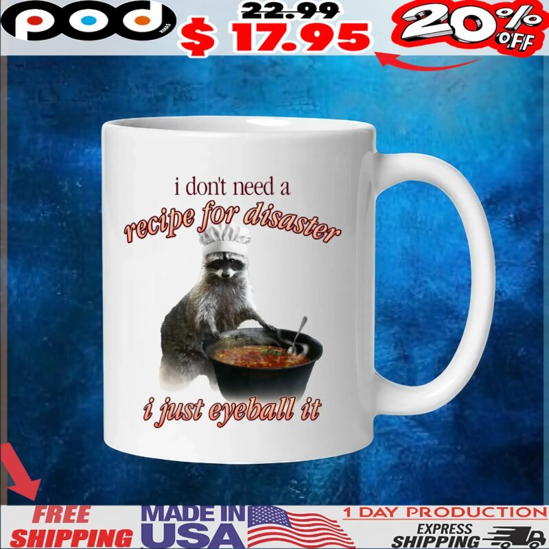 Raccoon Soup I Don't Need A Recipe For Disaster, I Just Eyeball It T Shirt