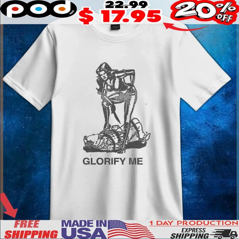 Glorify Me T Shirt